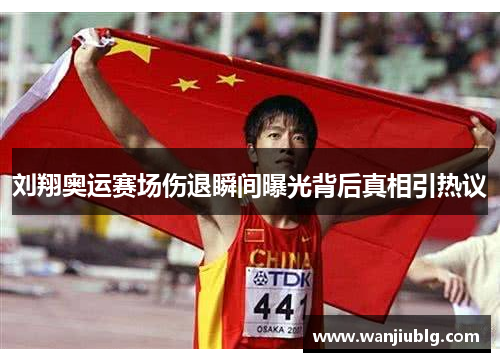 刘翔奥运赛场伤退瞬间曝光背后真相引热议